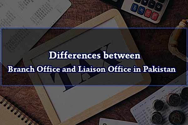 Differences between Branch Office and Liaison Office in Pakistan