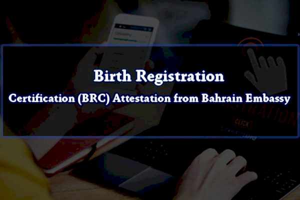 Birth Registration Certification (BRC) Attestation from Bahrain Embassy