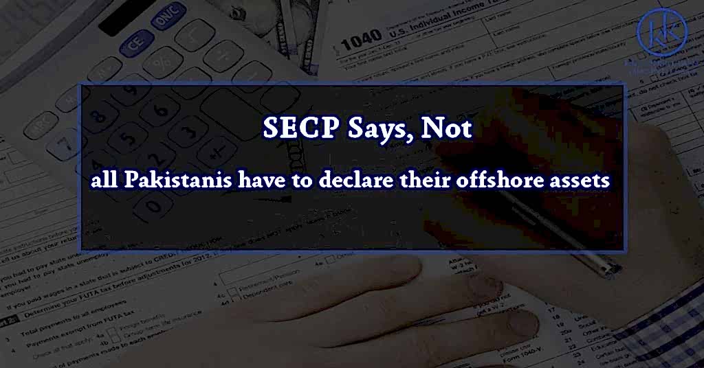 SECP Says, Not all Pakistanis have to declare their offshore assets