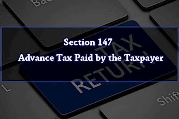 Section 147 – Advance Tax paid by the taxpayer