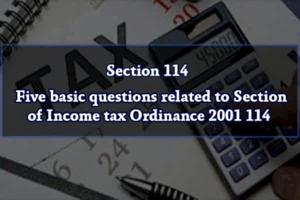 Five basic questions related to Section 114 of Income tax Ordinance 2001